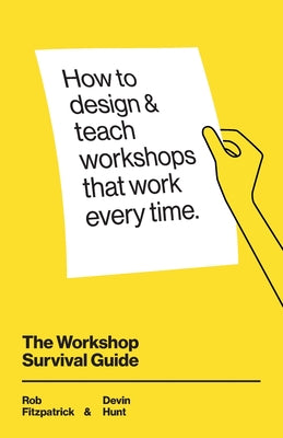 Cover Image for The Workshop Survival Guide: How to design and teach educational workshops that work every time -- Devin Hunt, Paperback