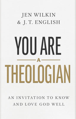 Cover Image for You Are a Theologian: An Invitation to Know and Love God Well -- J. T. English, Hardcover
