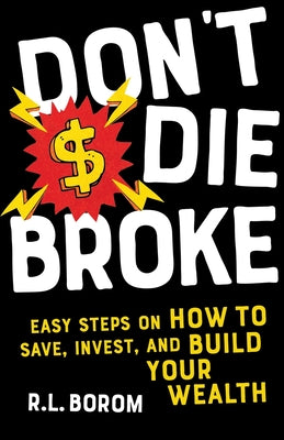 Cover Image for Don't Die Broke: Easy Steps on How to Save, Invest and Build Your Wealth -- R. L. Borom, Paperback