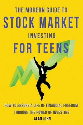 Cover Image for The Modern Guide to Stock Market Investing for Teens: How to Ensure a Life of Financial Freedom Through the Power of Investing. -- Jon Law, Paperback