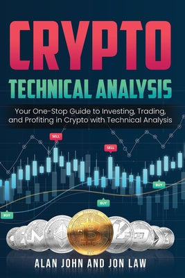 Cover Image for Crypto Technical Analysis: Your One-Stop Guide to Investing, Trading, and Profiting in Crypto with Technical Analysis. -- Alan John, Paperback