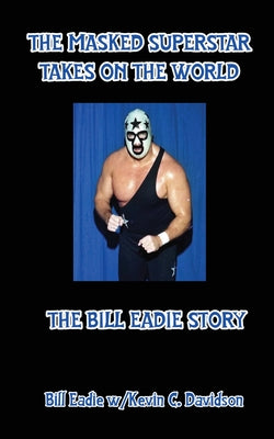 Cover Image for The Masked Superstar Takes on the World: The Bill Eadie Story -- Bill Eadie, Paperback