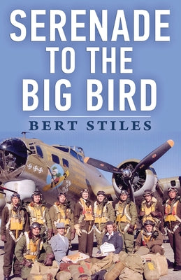 Cover Image for Serenade to the Big Bird: A Young Flier's Memoir of the Second World War -- Bert Stiles, Paperback