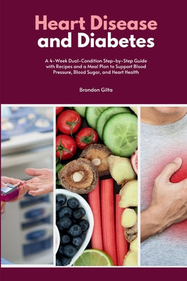 Cover Image for Heart Disease and Diabetes: A 4-Week Dual-Condition Step-by-Step Guide with Recipes and a Meal Plan to Support Blood Pressure, Blood Sugar, and Heart -- Brandon Gilta, Paperback