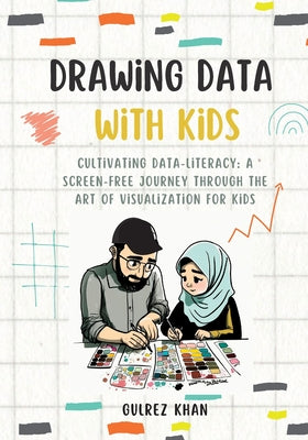 Cover Image for Drawing Data with Kids: Cultivating Data-Literacy: A Screen-Free Journey through the Art of Visualization for Kids -- Gulrez Khan, Paperback