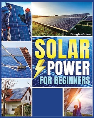 Cover Image for Solar Power for Beginners: Building Your Own Sustainable Energy Source -- Sebastian Juanz, Paperback