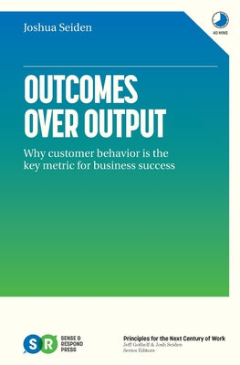 Cover Image for Outcomes Over Output: Why customer behavior is the key metric for business success -- Joshua Seiden, Paperback