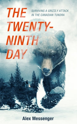 Cover Image for The Twenty-Ninth Day: Surviving a Grizzly Attack in the Canadian Tundra -- Alex Messenger, Paperback