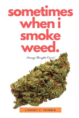 Cover Image for Sometimes When I Smoke Weed: Strange Thoughts Occur -- Lindsey Trimble, Paperback