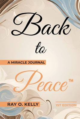 Cover Image for Back to Peace: A Miracle Journal -- Ray O. Kelly, Paperback