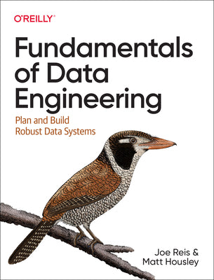 Cover Image for Fundamentals of Data Engineering: Plan and Build Robust Data Systems -- Joe Reis, Paperback