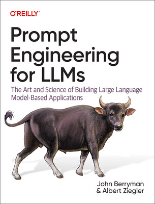 Cover Image for Prompt Engineering for Llms: The Art and Science of Building Large Language Model-Based Applications -- John Berryman, Paperback