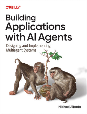 Cover Image for Building Applications with AI Agents: Designing and Implementing Multiagent Systems -- Michael Albada, Paperback