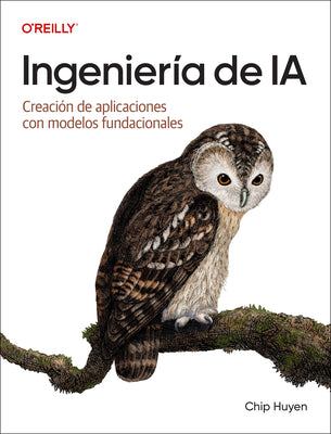 Cover Image for Ingeniería de Ia (Spanish Edition): Creación de Aplicaciones Con Modelos Fundacionales -- Chip Huyen, Paperback