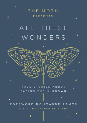 Cover Image for The Moth Presents: All These Wonders: True Stories about Facing the Unknown -- Catherine Burns, Hardcover