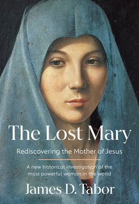 Cover Image for The Lost Mary: Rediscovering the Mother of Jesus -- James D. Tabor, Hardcover