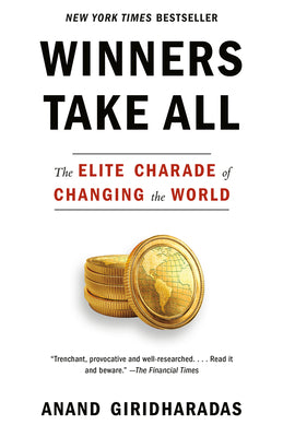Winners Take All: The Elite Charade of Changing the World -- Anand Giridharadas, Paperback