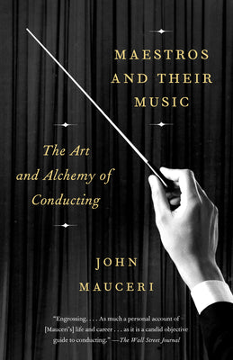 Cover Image for Maestros and Their Music: The Art and Alchemy of Conducting -- John Mauceri, Paperback