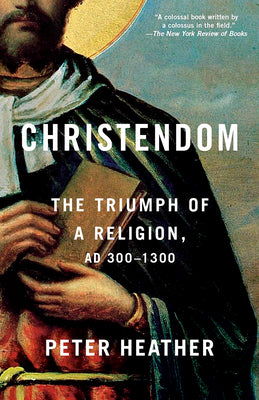 Cover Image for Christendom: The Triumph of a Religion, AD 300-1300 -- Peter Heather, Paperback