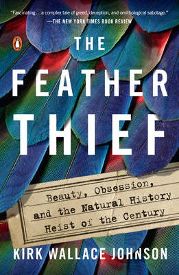 Cover Image for The Feather Thief: Beauty, Obsession, and the Natural History Heist of the Century -- Kirk Wallace Johnson, Paperback