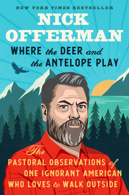 Cover Image for Where the Deer and the Antelope Play: The Pastoral Observations of One Ignorant American Who Loves to Walk Outside -- Nick Offerman, Hardcover