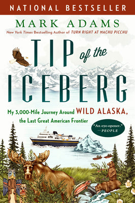 Cover Image for Tip of the Iceberg: My 3,000-Mile Journey Around Wild Alaska, the Last Great American Frontier -- Mark Adams, Paperback