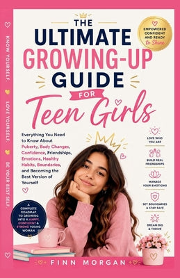 Cover Image for The Ultimate Growing-Up Guide for Teen Girls: Everything You Need to Know About Puberty, Body Changes, Confidence, Friendships, Emotions, Healthy Habi -- Finn Morgan, Paperback