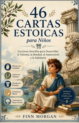 Cover Image for 46 Cartas Estoicas para Niños: Lecciones Sencillas para Desarrollar la Valentía, la Bondad, el Autocontrol y la Sabiduría -- Finn Morgan, Paperback