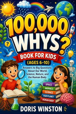 Cover Image for 100,000 Whys Book for Kids (Ages 6-10): A Fun and Educational Guide to Curious Questions and Smart Answers -- Doris Winston Winston, Paperback