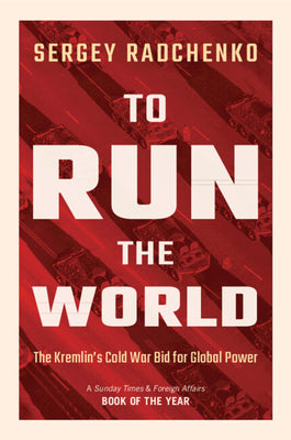 Cover Image for To Run the World: The Kremlin's Cold War Bid for Global Power -- Sergey Radchenko, Hardcover