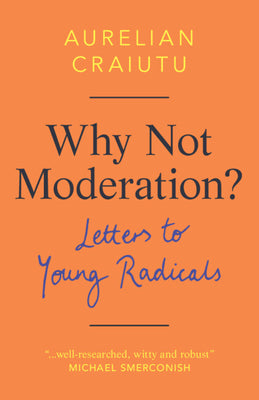 Cover Image for Why Not Moderation?: Letters to Young Radicals -- Aurelian Craiutu, Hardcover