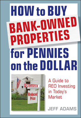 Cover Image for How to Buy Bank-Owned Properties for Pennies on the Dollar: A Guide to Reo Investing in Today's Market -- Jeff Adams, Hardcover