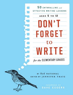 Cover Image for Don't Forget to Write for the Elementary Grades: 50 Enthralling and Effective Writing Lessons, Ages 5 to 12 -- 826 National, Paperback