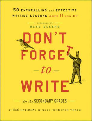 Cover Image for Don't Forget to Write for the Secondary Grades: 50 Enthralling and Effective Writing Lessons, Ages 11 and Up -- 826 National, Paperback