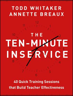 Cover Image for The Ten-Minute Inservice: 40 Quick Training Sessions That Build Teacher Effectiveness -- Todd Whitaker, Paperback