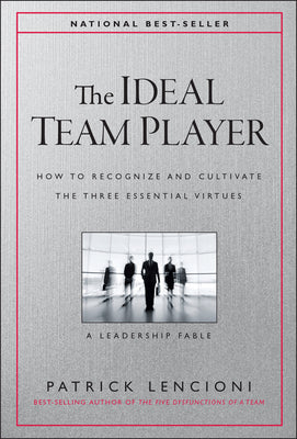 Cover Image for The Ideal Team Player: How to Recognize and Cultivate the Three Essential Virtues -- Patrick M. Lencioni, Hardcover