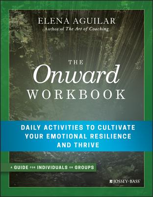 Cover Image for The Onward Workbook: Daily Activities to Cultivate Your Emotional Resilience and Thrive -- Elena Aguilar, Paperback