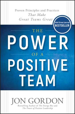 Cover Image for The Power of a Positive Team: Proven Principles and Practices That Make Great Teams Great -- Jon Gordon, Hardcover