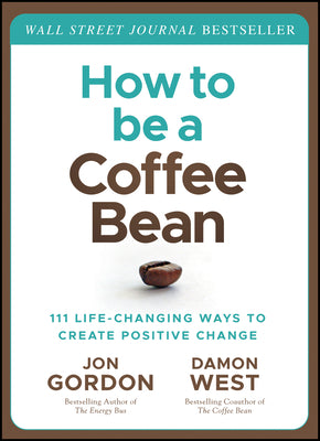 Cover Image for How to Be a Coffee Bean: 111 Life-Changing Ways to Create Positive Change -- Jon Gordon, Hardcover