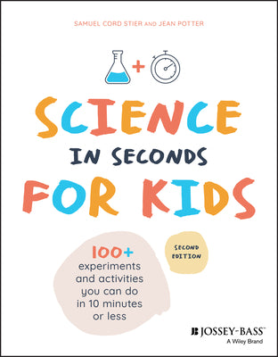 Cover Image for Science in Seconds for Kids: Over 100 Experiments You Can Do in Ten Minutes or Less -- Samuel Cord Stier, Paperback