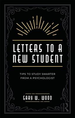 Cover Image for Letters to a New Student: Tips to Study Smarter from a Psychologist -- Gary Wood, Paperback
