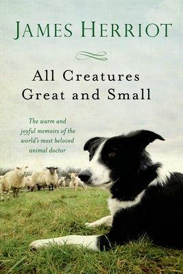 Cover Image for All Creatures Great and Small: The Warm and Joyful Memoirs of the World's Most Beloved Animal Doctor -- James Herriot, Paperback