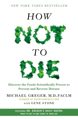 Cover Image for How Not to Die: Discover the Foods Scientifically Proven to Prevent and Reverse Disease -- Michael Greger, Hardcover