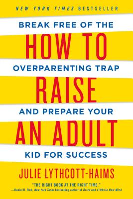 Cover Image for How to Raise an Adult: Break Free of the Overparenting Trap and Prepare Your Kid for Success -- Julie Lythcott-Haims, Paperback