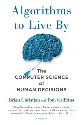 Cover Image for Algorithms to Live by: The Computer Science of Human Decisions -- Brian Christian, Paperback