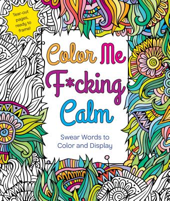 Cover Image for Color Me F*cking Calm: Swear Words to Color and Display -- Hannah Caner, Paperback