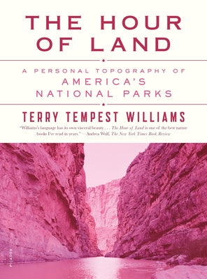 Cover Image for The Hour of Land: A Personal Topography of America's National Parks -- Terry Tempest Williams, Paperback