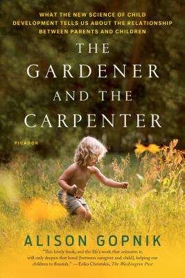Cover Image for The Gardener and the Carpenter: What the New Science of Child Development Tells Us about the Relationship Between Parents and Children -- Alison Gopnik, Paperback