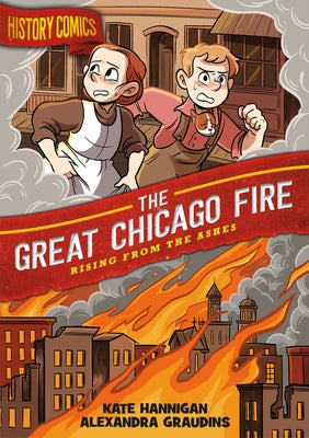 Cover Image for History Comics: The Great Chicago Fire: Rising from the Ashes -- Alex Graudins, Paperback