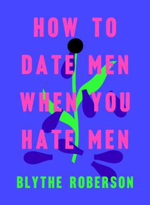 Cover Image for How to Date Men When You Hate Men -- Blythe Roberson, Hardcover